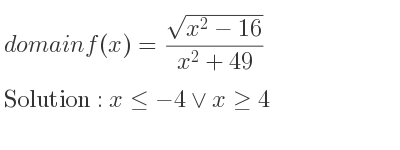 The domain of f(x)=(sqrt(x^2-16))/(x^2+49) is x<=-4\lor x>= 4